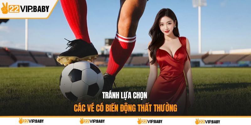 Tránh lựa chọn các vé có biến động thất thường
